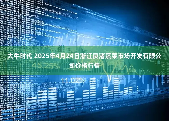 大牛时代 2025年4月24日浙江良渚蔬菜市场开发有限公司价格行情