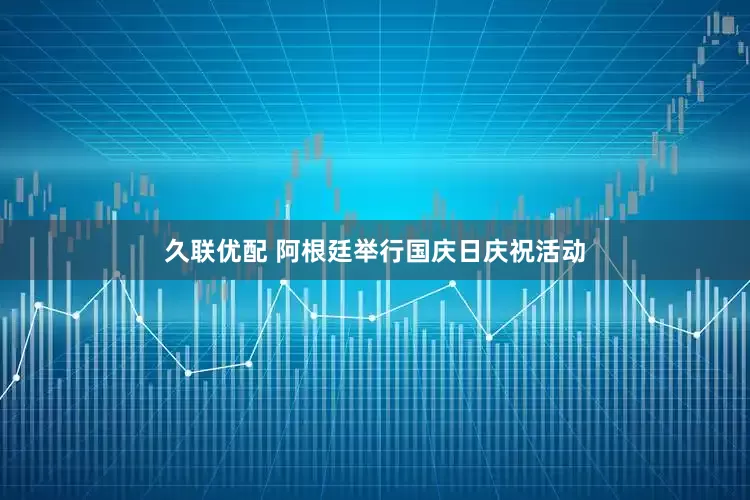 久联优配 阿根廷举行国庆日庆祝活动